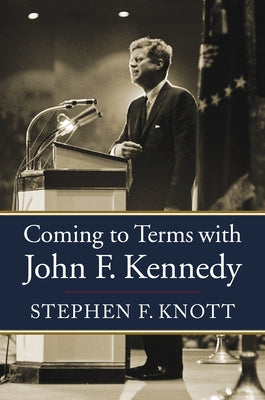 Coming to Terms with John F. Kennedy by Knott, Stephen F.