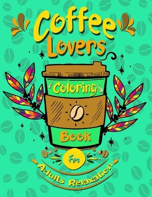 coffee lovers coloring book for adults relaxation: Coffee Quotes and Easy Coffee Gift for Coffee Lovers Stress Relieving by Mar, Ben