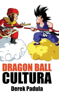 Dragon Ball Cultura Volumen 1: Origen by Padula, Derek