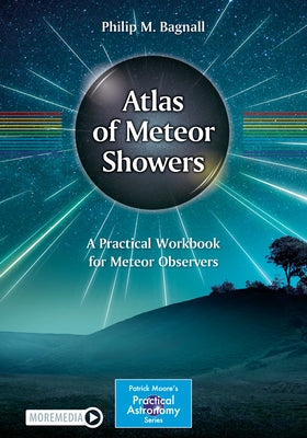 Atlas of Meteor Showers: A Practical Workbook for Meteor Observers by Bagnall, Philip M.
