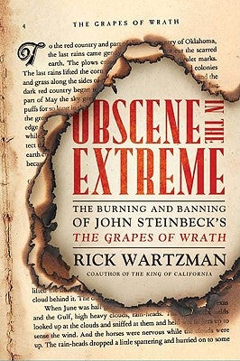 Obscene in the Extreme: The Burning and Banning of John Steinbeck's the Grapes of Wrath by Wartzman, Rick