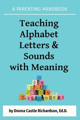 Teaching Alphabet Letters & Sounds with Meaning: A Parenting Handbook by Richardson, Donna Castle