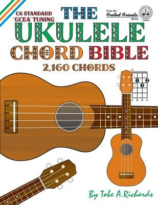 The Ukulele Chord Bible: GCEA Standard C6 Tuning by Richards, Tobe a.