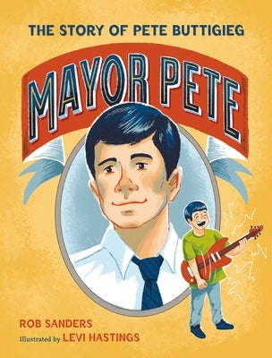 Mayor Pete: The Story of Pete Buttigieg by Sanders, Rob