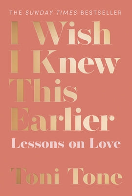 I Wish I Knew This Earlier: Lessons on Love by Tone, Toni