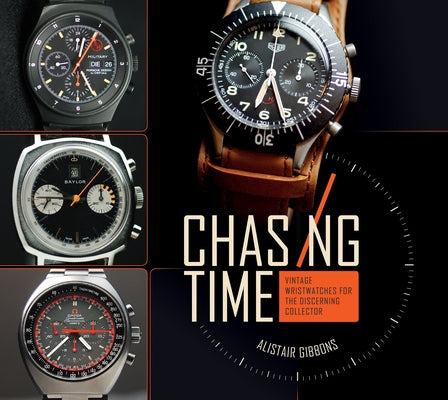 Chasing Time: Vintage Wristwatches for the Discerning Collector by Gibbons, Alistair