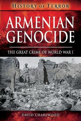 Armenian Genocide: The Great Crime of World War I by Charlwood, David