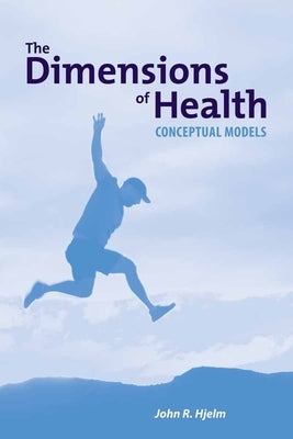 The Dimensions of Health: Conceptual Models: Conceptual Models by Hjelm, John