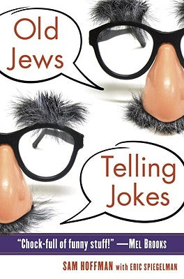 Old Jews Telling Jokes: 5,000 Years of Funny Bits and Not-So-Kosher Laughs by Hoffman, Sam