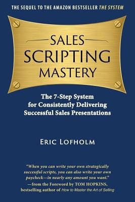 Sales Scripting Mastery: The 7-Step System for Consistently Delivering Successful Sales Presentations by Hopkins, Tom