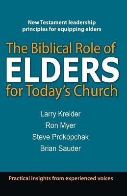 The Biblical Role of Elders for Today's Church by Kreider, Larry