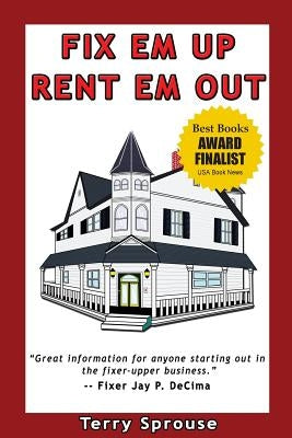 Fix 'em Up, Rent 'em Out: How to Start Your Own House Fix-Up & Rental Business in Your Spare Time by Sprouse, Terry Wayne