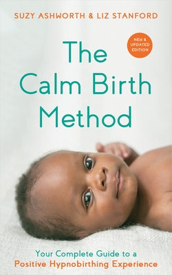 The Calm Birth Method (Revised Edition): Your Complete Guide to a Positive Hypnobirthing Experience by Ashworth, Suzy