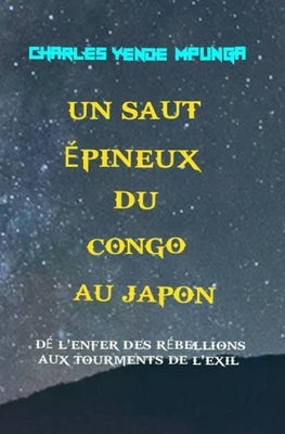 Un saut épineux du Congo au Japon: De l'enfer des rébellions aux tourments de l'exil by Yende Mpunga, Charles