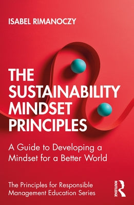 The Sustainability Mindset Principles: A Guide to Developing a Mindset for a Better World by Rimanoczy, Isabel