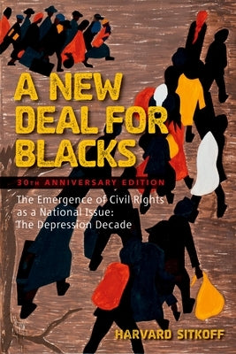 A New Deal for Blacks: The Emergence of Civil Rights as a National Issue: The Depression Decade by Sitkoff, Harvard