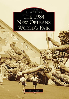 The 1984 New Orleans World's Fair by Cotter, Bill