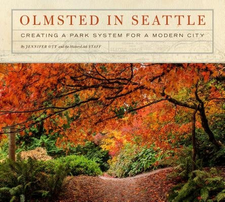 Olmsted in Seattle: Creating a Park System for a Modern City by Ott, Jennifer