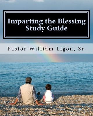 Imparting the Blessing Study Guide by Ligon Sr, William T.