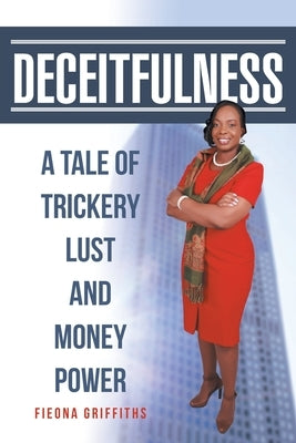 Deceitfulness: A Tale of Trickery, Lust, and Money Power by Griffiths, Fieona