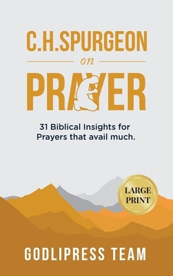 C. H. Spurgeon on Prayer: 31 Biblical Insights for Prayers that avail much (LARGE PRINT) by Team, Godlipress