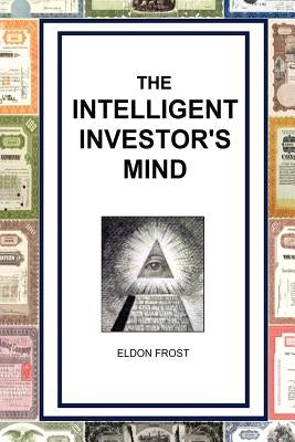 The Intelligent Investor's Mind: The Psychology and Philosophy of Smart Investing by Frost, Eldon