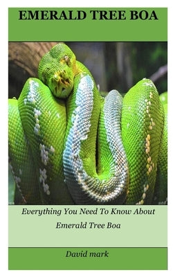 Emerald Tree Boa: Everything You Need To Know About Emerald Tree Boa by Mark, David