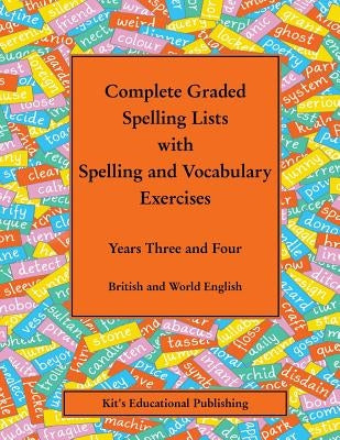 Complete Graded Spelling Lists with Spelling and Vocabulary Exercises: Years Three and Four: British and World English by Kit's Educational Publishing