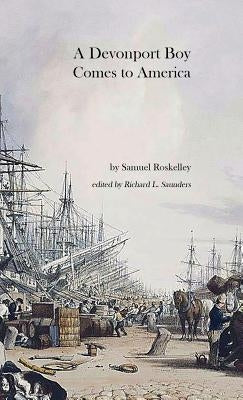 A Devonport Boy Comes to America: A Portion of My History by Roskelley, Samuel