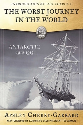 The Worst Journey in the World: Antarctic 1910-1913 by Cherry-Garrard, Apsley