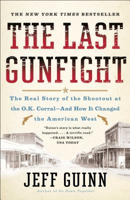 The Last Gunfight: The Real Story of the Shootout at the O.K. Corral-And How It Changed the American West by Guinn, Jeff