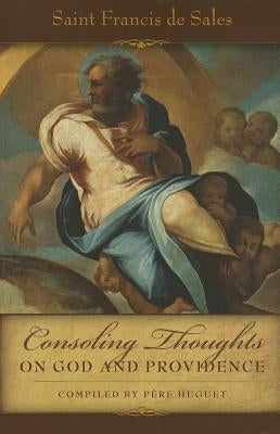 Consoling Thoughts of St. Francis de Sales On God and Providence by De Sales, St Francis