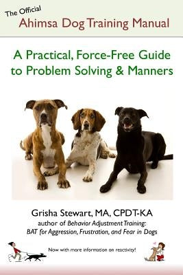 The Official Ahimsa Dog Training Manual: A Practical, Force-Free Guide to Problem Solving and Manners by Stewart Ma, Grisha