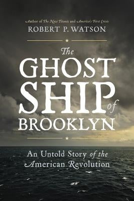 The Ghost Ship of Brooklyn: An Untold Story of the American Revolution by Watson, Robert P.