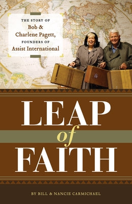 Leap of Faith: The Personal Story of Bob and Charlene Pagett, Founders of Assist International by Carmichael, William And Nancie