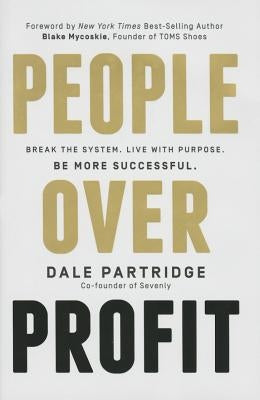 People Over Profit: Break the System, Live with Purpose, Be More Successful by Partridge, Dale