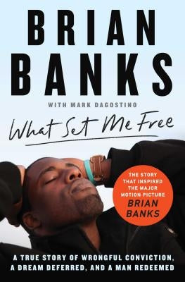 What Set Me Free (the Story That Inspired the Major Motion Picture Brian Banks): A True Story of Wrongful Conviction, a Dream Deferred, and a Man Rede by Banks, Brian