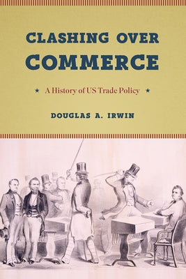 Clashing Over Commerce: A History of Us Trade Policy by Irwin, Douglas a.