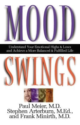 Mood Swings: Understand Your Emotional Highs and Lowsand Achieve a More Balanced and Fulfilled Life by Meier, Paul