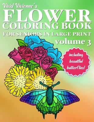 Flower Coloring Book for Seniors Large Print: (Volume 3) Easy Simple Flower Designs Hand Drawn WITH BUTTERFLIES for Adults Helps with Dementia, Relaxa by Vivienne, Vivid