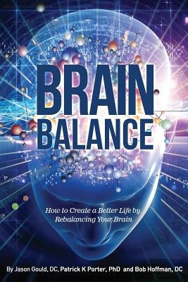 Brain Balance: How to Create a Better Life by Rebalancing Your Brain by Gould, Jason