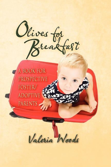 Olives for Breakfast: A Book for Prospective Foster/Adoptive Parents by Woods, Valeria