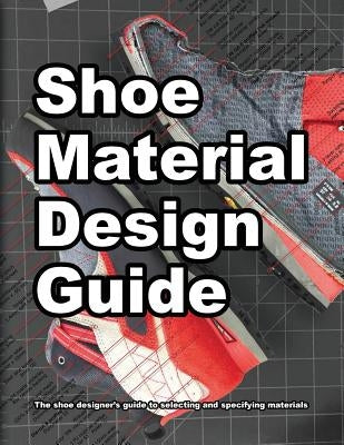 Shoe Material Design Guide: The shoe designers complete guide to selecting and specifying footwear materials by Motawi, Wade