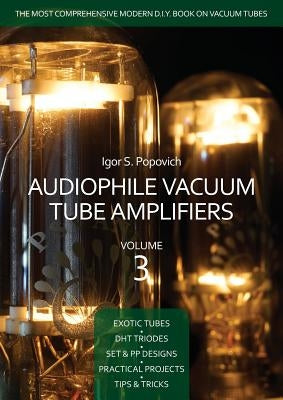 Audiophile Vacuum Tube Amplifiers Volume 3 by Popovich, Igor S.