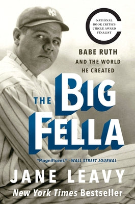 The Big Fella: Babe Ruth and the World He Created by Leavy, Jane