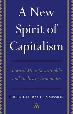 A New Spirit of Capitalism: Toward More Sustainable and Inclusive Economies by The Trilateral Commission