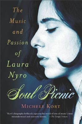 Soul Picnic: The Music and Passion of Laura Nyro by Kort, Michele