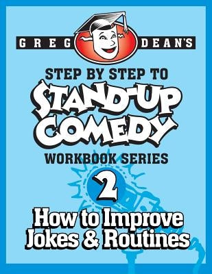 Step By Step to Stand-Up Comedy - Workbook Series: Workbook 2: How to Improve Jokes and Routines by Dean, Greg