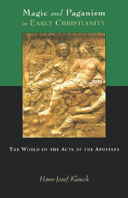 Magic and Paganism in Early Christianity: The World of the Acts of the Apostles by Klauck, Hans-Josef
