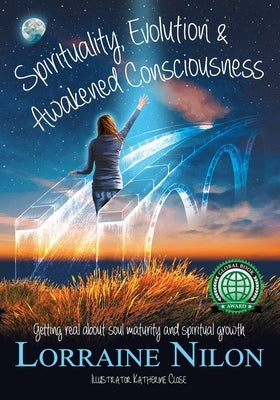 Spirituality, Evolution and Awakened Consciousness: Getting Real About Soul Maturity and Spiritual Growth by Nilon, Lorraine D.